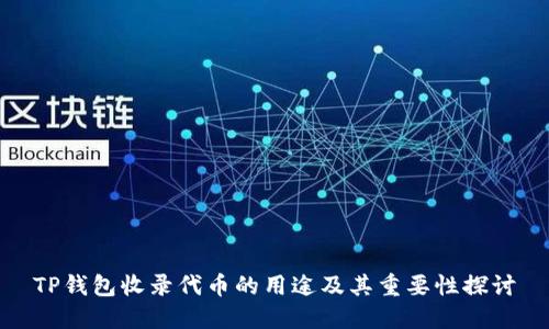 TP钱包收录代币的用途及其重要性探讨